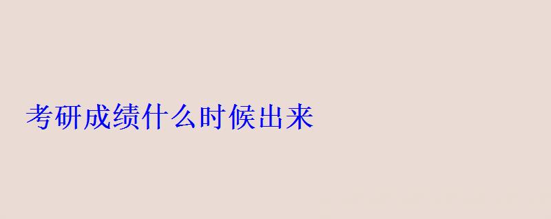 考研成績什么時候出來