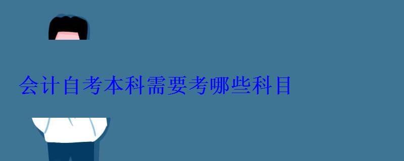 會計自考本科需要考哪些科目