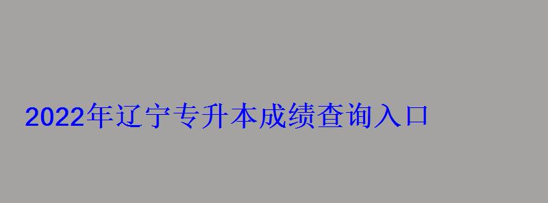 2022年遼寧專升本成績查詢入口