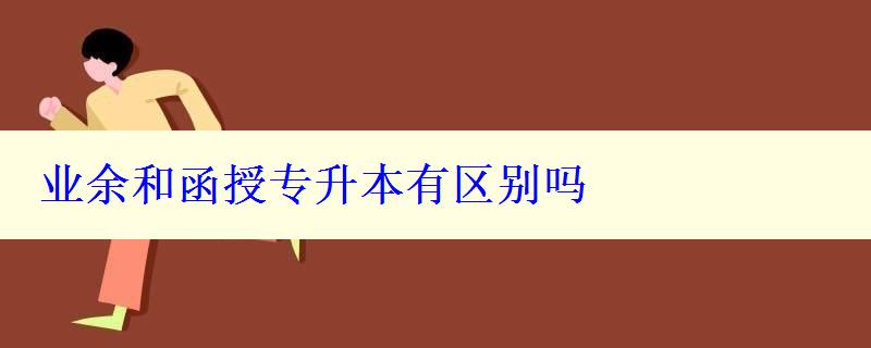 業(yè)余和函授專升本有區(qū)別嗎