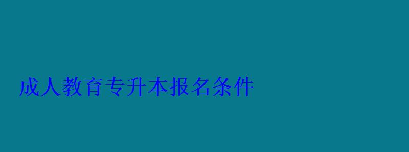 成人教育專升本報名條件