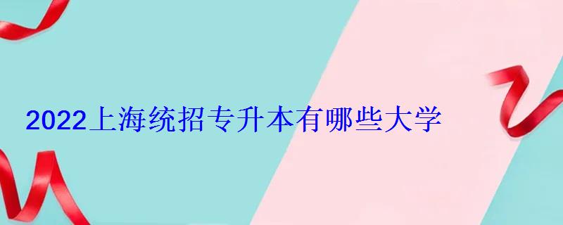 2022上海統招專升本有哪些大學