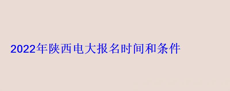 2022年陜西電大報名時間和條件