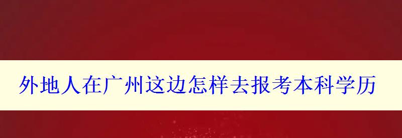 外地人在廣州這邊怎樣去報考本科學歷