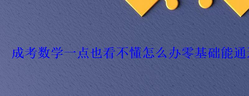 成考數學一點也看不懂怎么辦零基礎能通過嗎