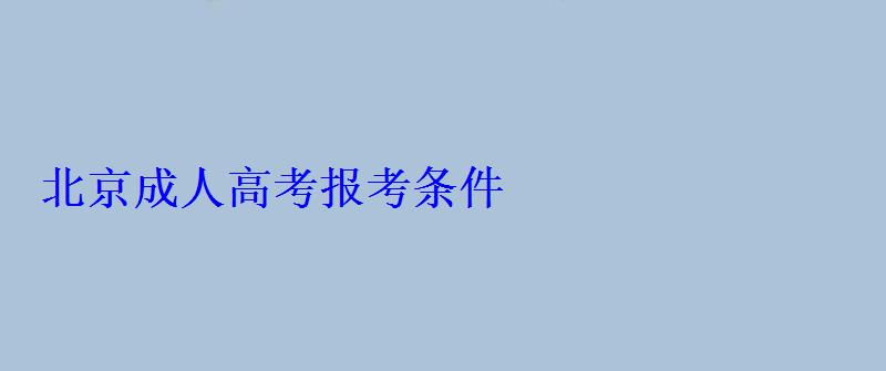 北京成人高考報(bào)考條件