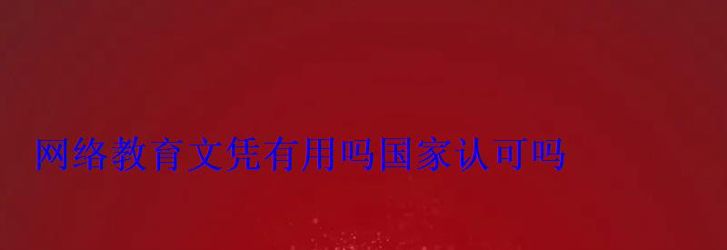 網絡教育文憑有用嗎國家認可嗎