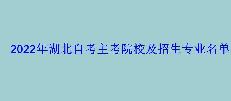 2022年湖北自考主考院校及招生專業名單