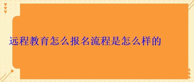 遠程教育怎么報名流程是怎么樣的