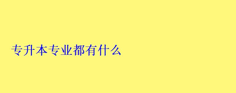 專升本專業都有什么