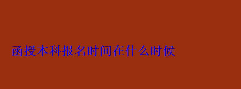 函授本科報名時間在什么時候