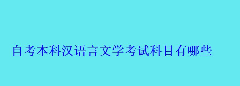 自考本科漢語言文學考試科目有哪些