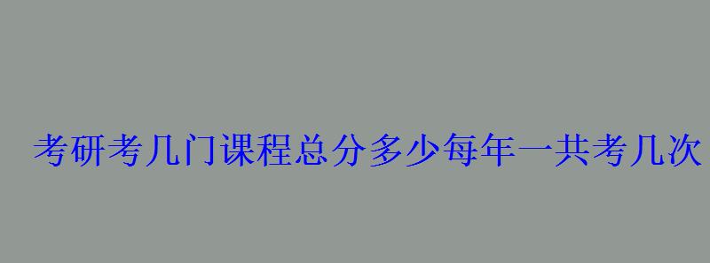 考研考幾門課程總分多少每年一共考幾次