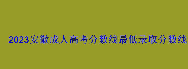 2023安徽成人高考分數線最低錄取分數線是多少