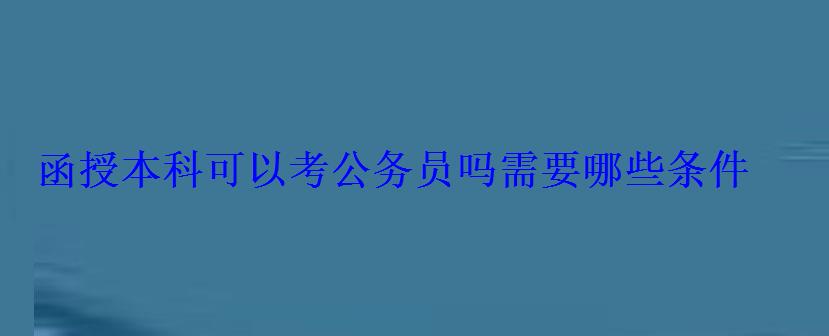 函授本科可以考公務員嗎需要哪些條件