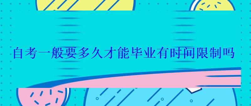 自考一般要多久才能畢業有時間限制嗎