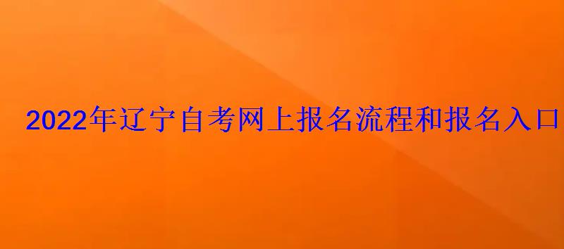 2022年遼寧自考網上報名流程和報名入口