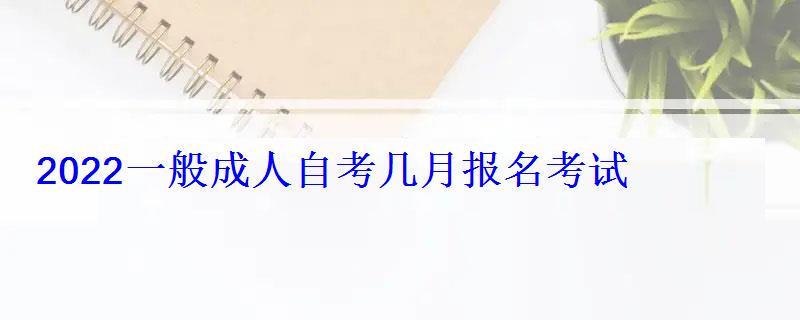 2022一般成人自考幾月報(bào)名考試