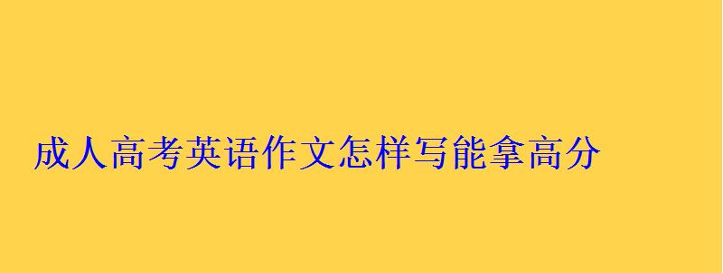 成人高考英語作文怎樣寫能拿高分