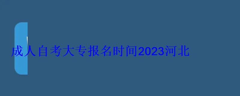 成人自考大專報名時間2023河北