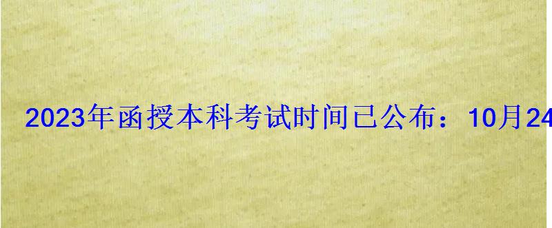 2023年函授本科考試時間已公布：10月24-25日