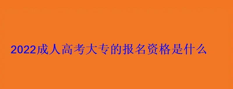 2022成人高考大專的報名資格是什么