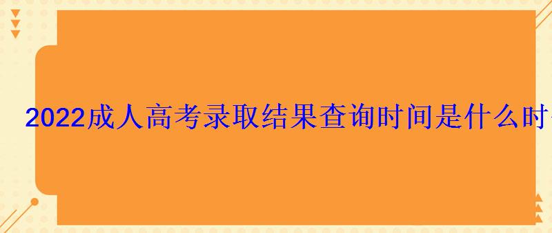 2022成人高考錄取結果查詢時間是什么時候