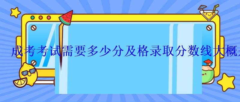 成考考試需要多少分及格錄取分數線大概是多少