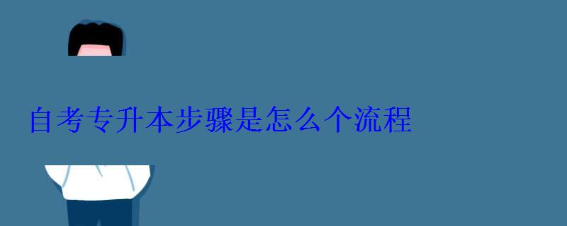 自考專升本步驟是怎么個流程