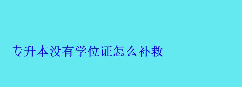 專升本沒有學位證怎么補救