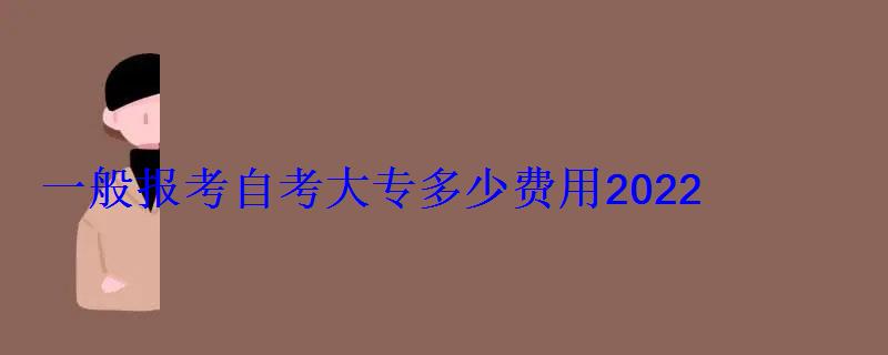 一般報(bào)考自考大專多少費(fèi)用2022