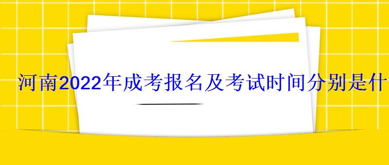 河南2022年成考報名及考試時間分別是什么時候