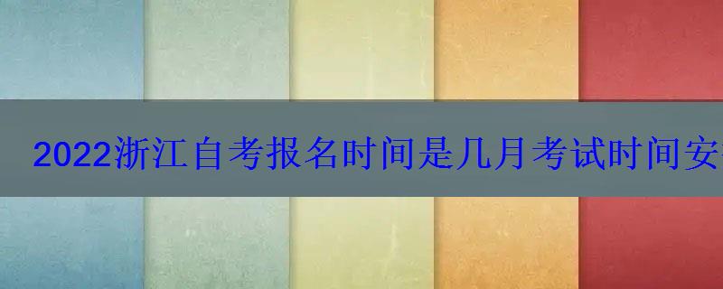 2022浙江自考報(bào)名時(shí)間是幾月考試時(shí)間安排