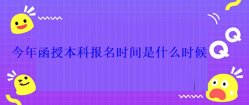 今年函授本科報名時間是什么時候