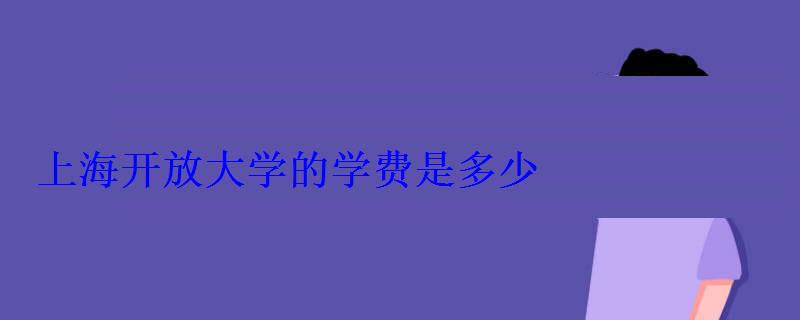 上海開放大學的學費是多少