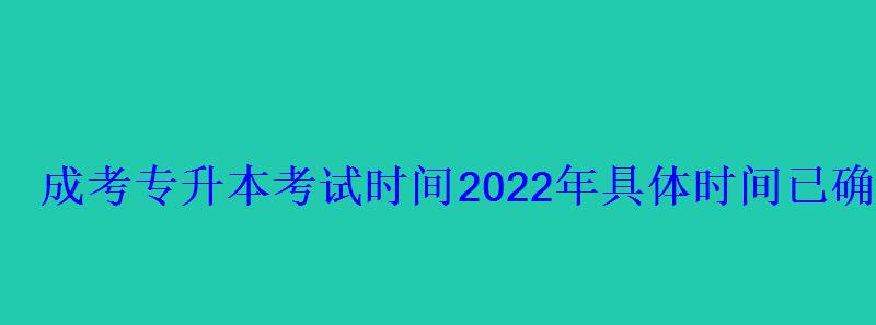 成考專升本考試時(shí)間2022年具體時(shí)間已確定