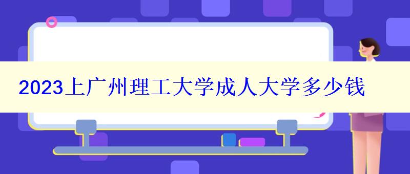 2023上廣州理工大學成人大學多少錢