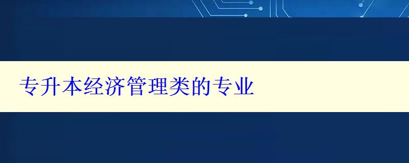 專升本經濟管理類的專業