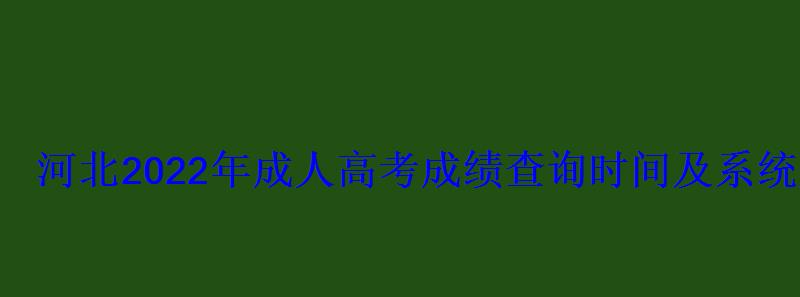 河北2022年成人高考成績查詢時間及系統(tǒng)入口