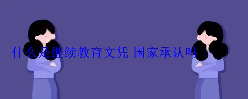 什么是繼續教育文憑國家承認嗎