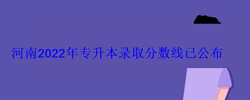 河南2022年專升本錄取分數線已公布