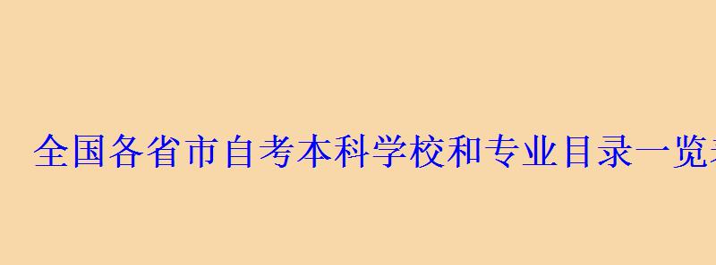 全國各省市自考本科學校和專業目錄一覽表