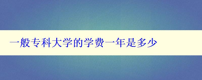 一般?？拼髮W(xué)的學(xué)費(fèi)一年是多少