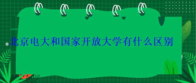 北京電大和國家開放大學有什么區別