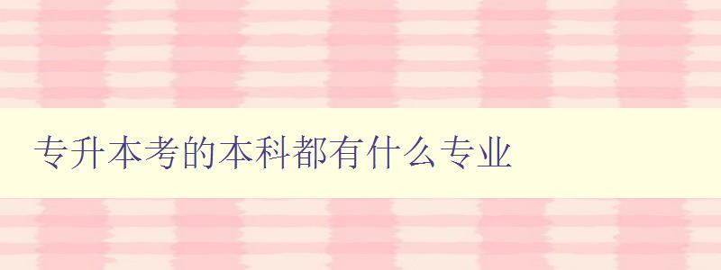 專升本考的本科都有什么專業 探究專升本考生可選擇的本科專業