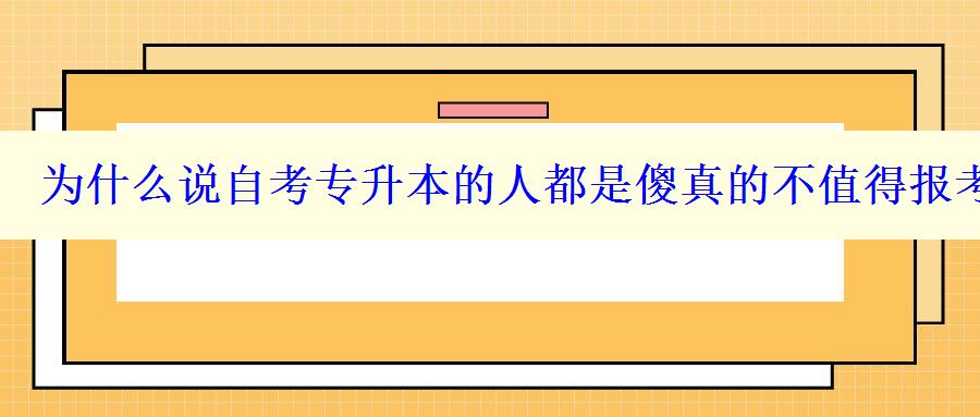 為什么說自考專升本的人都是傻真的不值得報考嗎