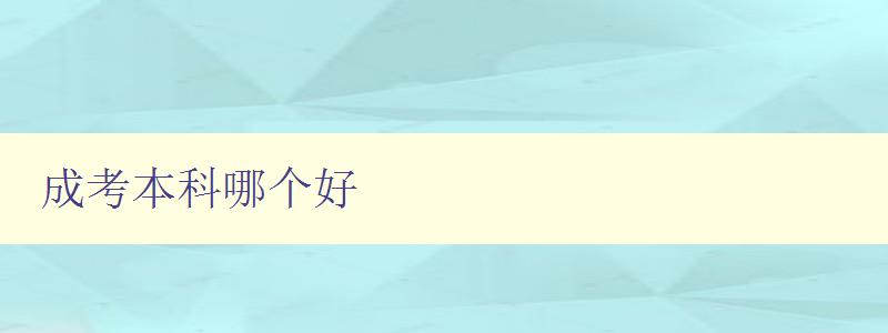 成考本科哪個好 比較多所成人本科院校的優缺點