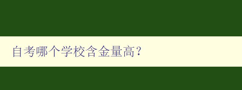 自考哪個學校含金量高？ 探究自考學歷的價值所在