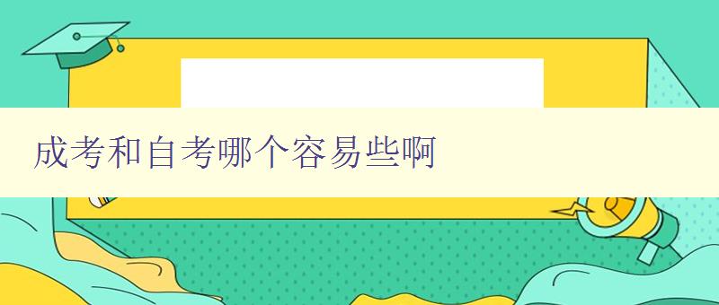 成考和自考哪個(gè)容易些啊 比較成考和自考的難度和優(yōu)缺點(diǎn)