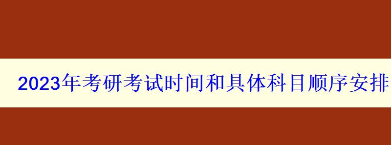 2023年考研考試時間和具體科目順序安排一覽表